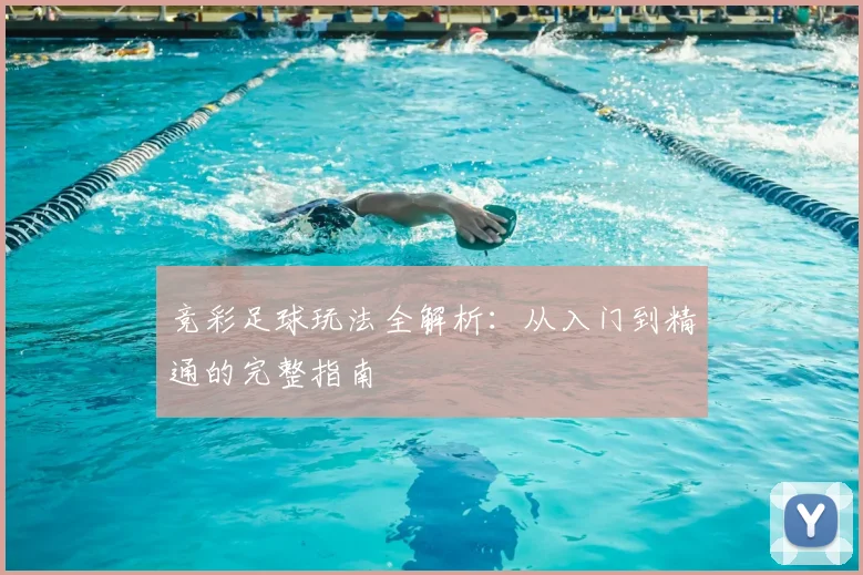 竞彩足球玩法全解析：从入门到精通的完整指南